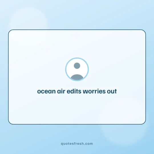 Aesthetic Quotes card: ocean air edits worries out