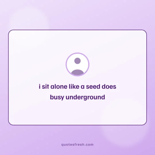 Alone Quotes card: i sit alone like a seed does