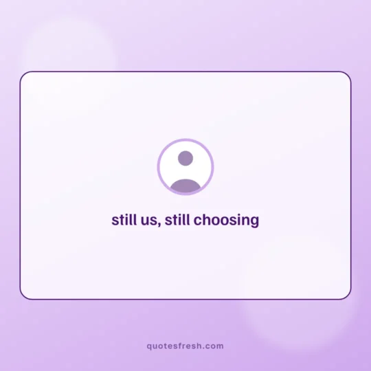 Anniversary Quotes card: still us, still choosing