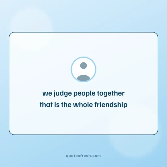 Best Friend Quotes card: we judge people together