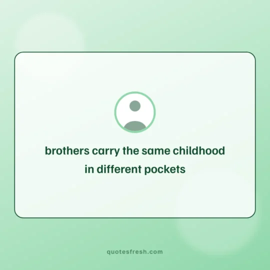 Brother Quotes card: brothers carry the same childhood