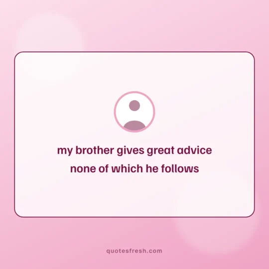 Brother Quotes card: my brother gives great advice