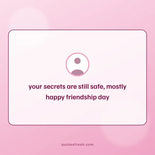 Friendship Day Quotes card: your secrets are still safe, mostly