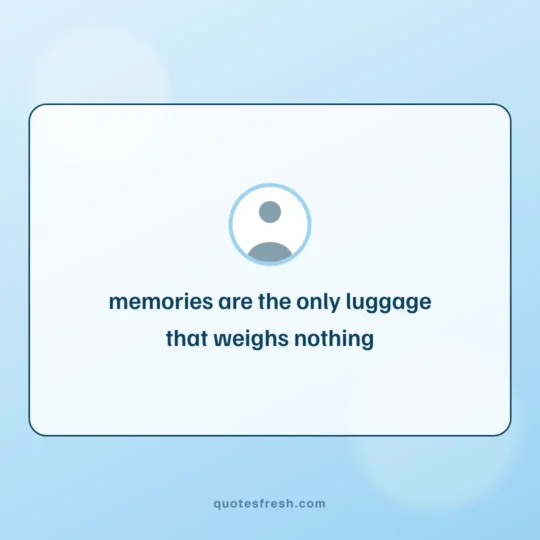 Quotes card: memories are the only luggage