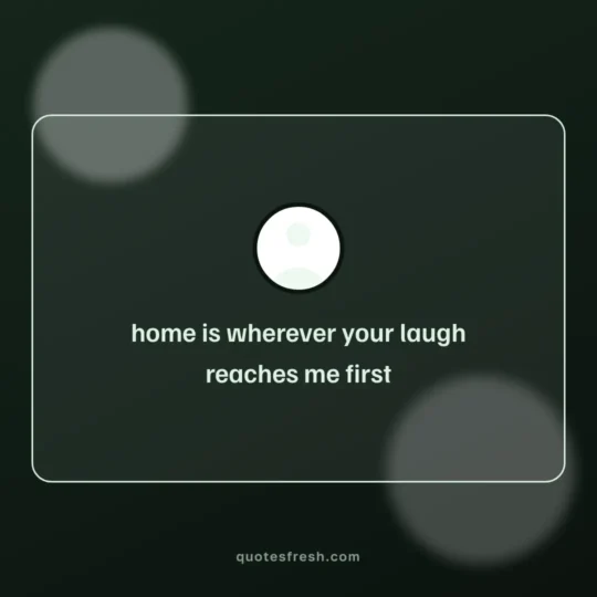 Quotes card: home is wherever your laugh