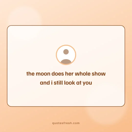 Love Quotes card: the moon does her whole show