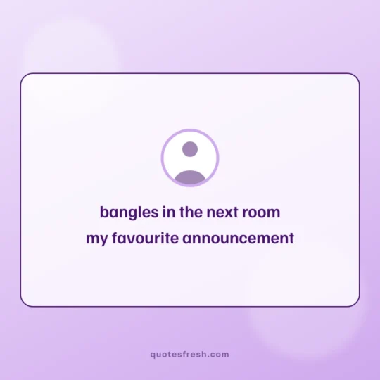 Love Quotes For Her card: bangles in the next room