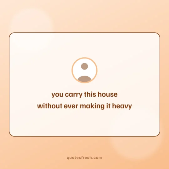 Love Quotes For Him card: you carry this house