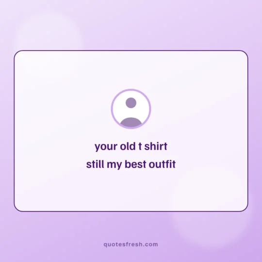 Love Quotes For Him card: your old t shirt