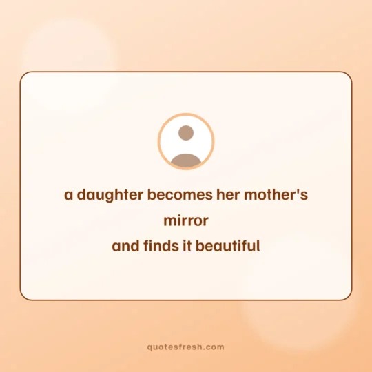 Mothers Day Quotes card: a daughter becomes her mother's mirror