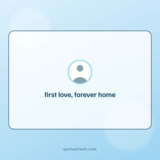 Mothers Day Quotes card: first love, forever home