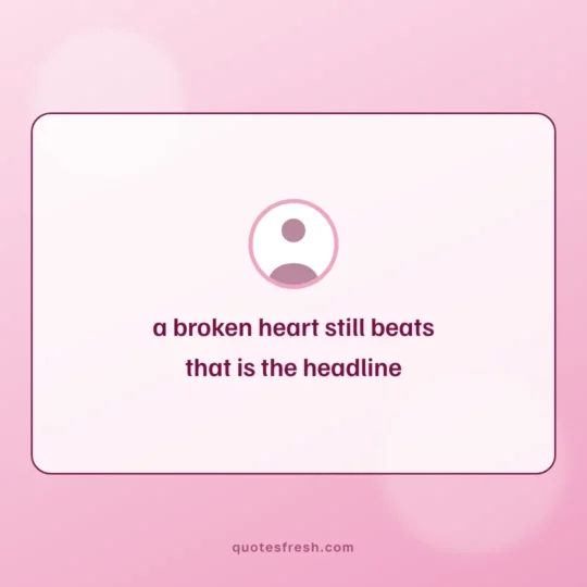 Sad Quotes card: a broken heart still beats