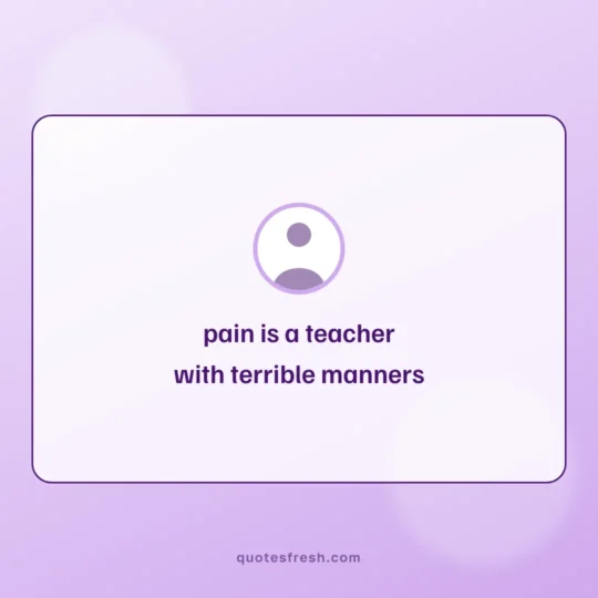 Sad Quotes card: pain is a teacher