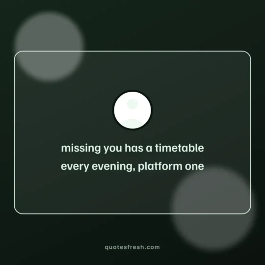 Sad Quotes card: missing you has a timetable