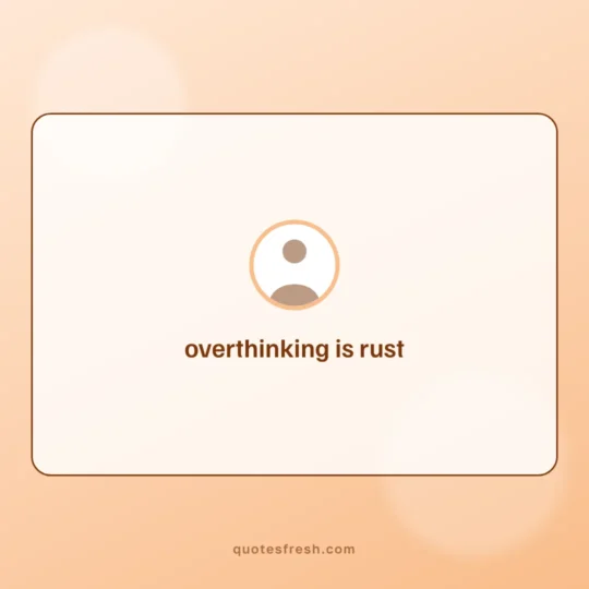 Short Quotes card: overthinking is rust
