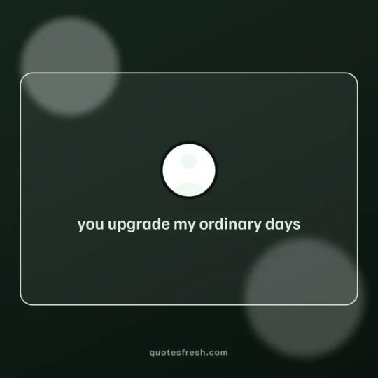 Short Quotes card: you upgrade my ordinary days