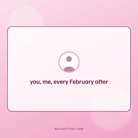 Valentine'S Day Quotes card: you, me, every February after